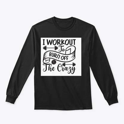 I Workout To Burn Off The Crazy Fitness Design for Sweatshirt