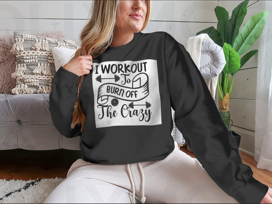 I Workout To Burn Off The Crazy Fitness Design for Sweatshirt