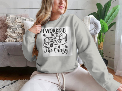 I Workout To Burn Off The Crazy Fitness Design for Sweatshirt