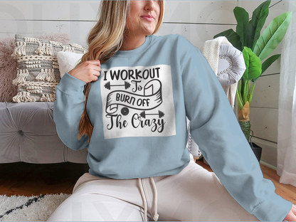 I Workout To Burn Off The Crazy Fitness Design for Sweatshirt