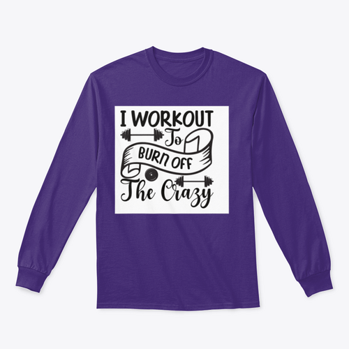 I Workout To Burn Off The Crazy Fitness Design for Sweatshirt