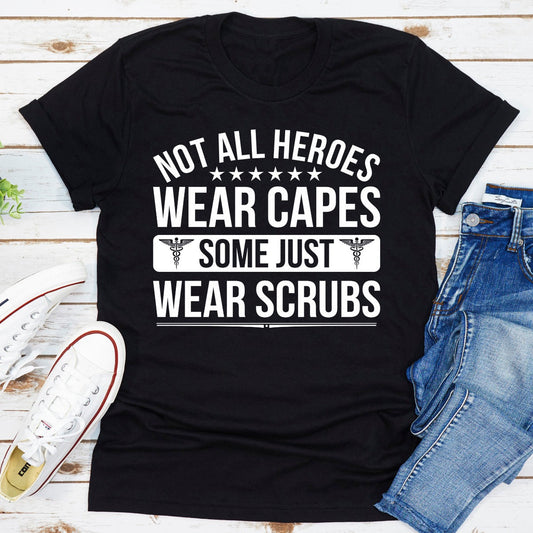 Not All Heroes Wear Capes Some Just Wear Scrubs T-Shirt