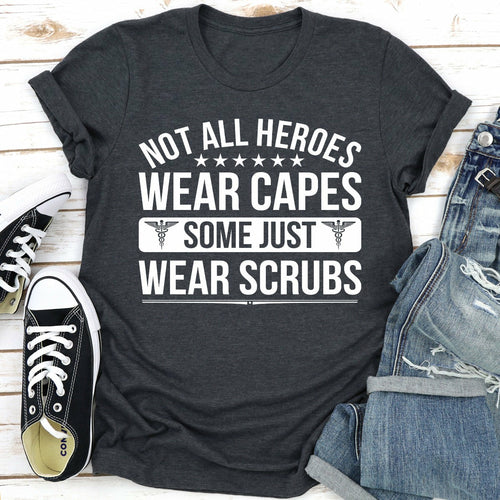 Not All Heroes Wear Capes Some Just Wear Scrubs T-Shirt